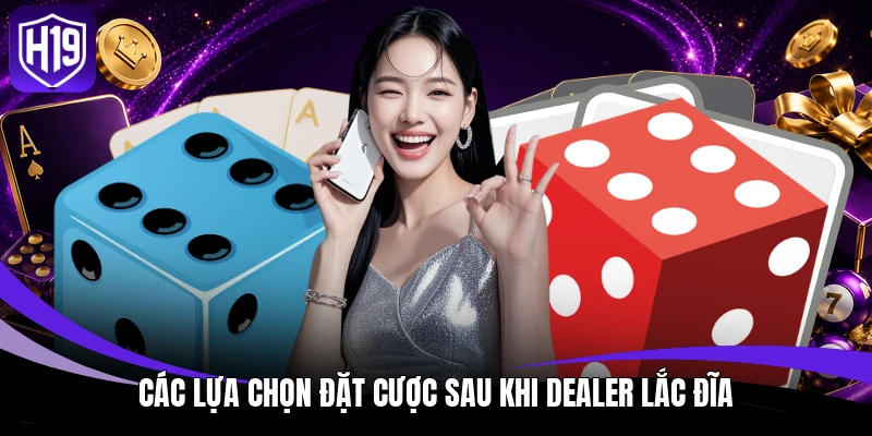 Các lựa chọn đặt cược sau khi dealer lắc đĩa