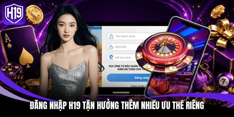 Đăng Nhập H19 - Khơi Mở Không Gian Chơi Mang Chất Riêng 2 Đăng nhập H19 tận hưởng thêm nhiều ưu thế riêng